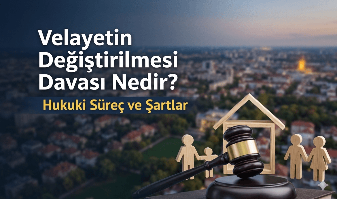 Velayetin Değiştirilmesi Davası Nedir?